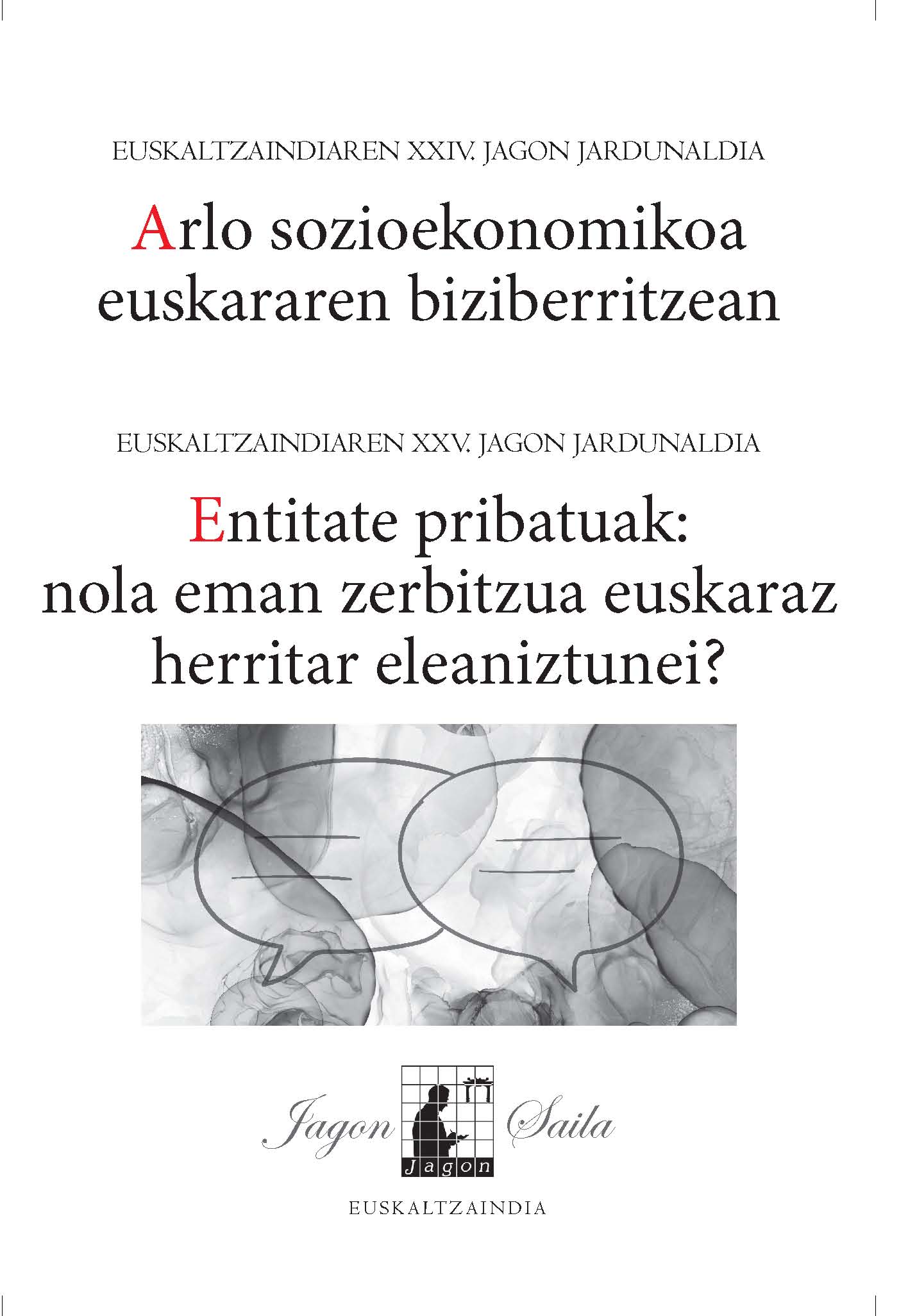 <em>Arlo sozioekonomikoa euskararen biziberritzean</em> (Euskaltzaindiaren XXIV. Jagon jardunaldia) - <em>Entitate pribatuak: nola eman zerbitzua euskaraz herritar eleaniztunei?</em> (Euskaltzaindiaren XXV. jardunaldia)